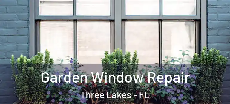  Garden Window Repair Three Lakes - FL