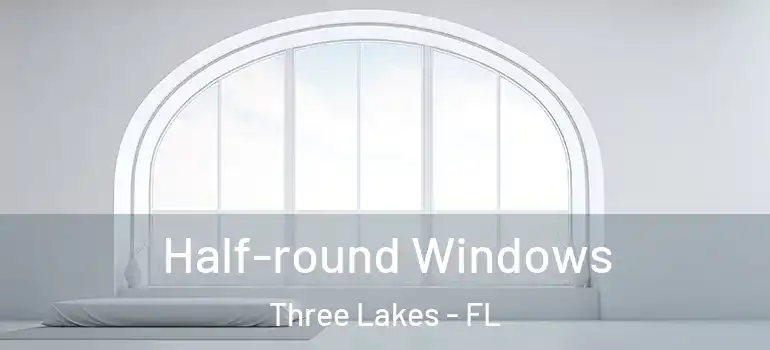  Half-round Windows Three Lakes - FL