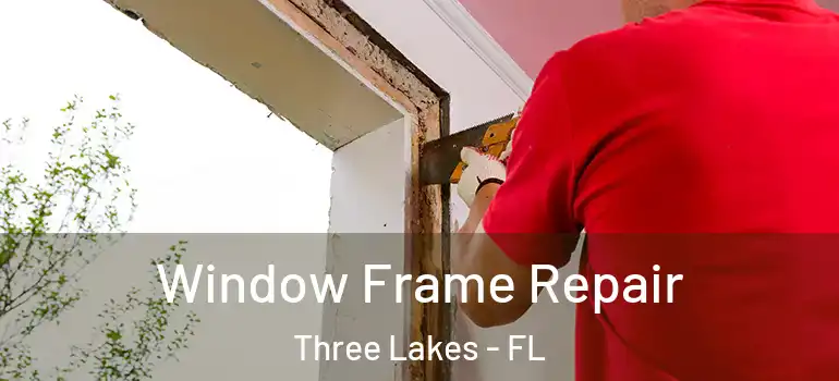  Window Frame Repair Three Lakes - FL